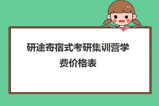 研途寄宿式考研集训营学费价格表（研途考研报班价格一览表）