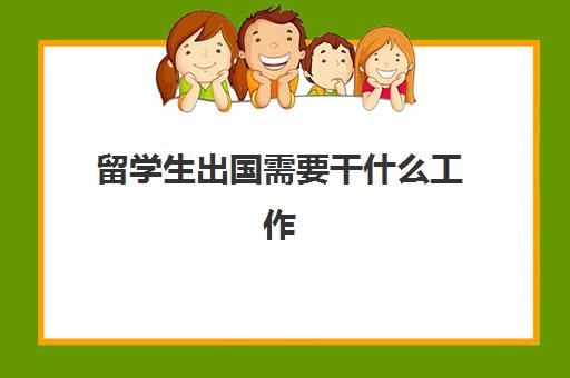 留学生出国需要干什么工作(外国留学生在中国可以工作吗)