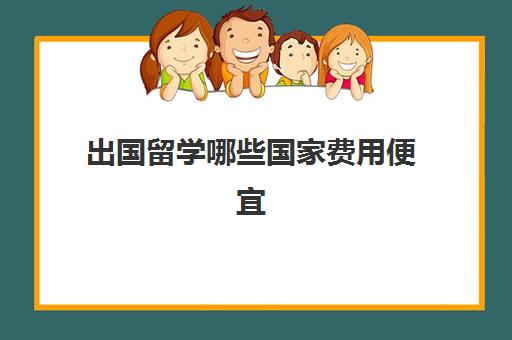 出国留学哪些国家费用便宜(英国留学一年费用)