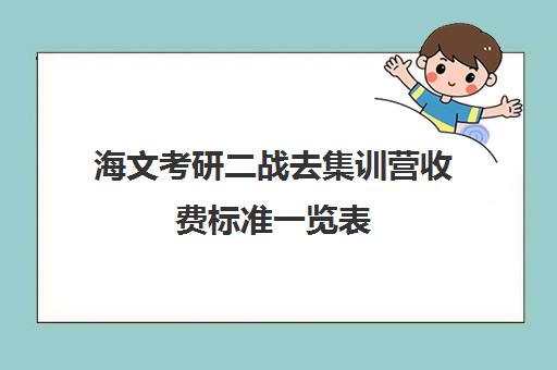 海文考研二战去集训营收费标准一览表（海文考研线上课程怎么样）