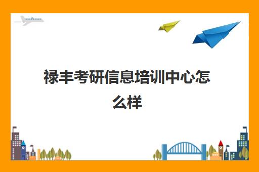 禄丰考研信息培训中心怎么样(云南考研报名费多少钱)