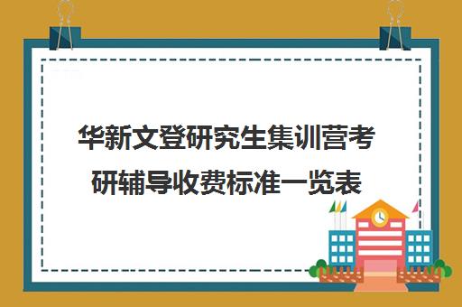 华新文登研究生集训营考研辅导收费标准一览表（威海考研机构哪个比较好）