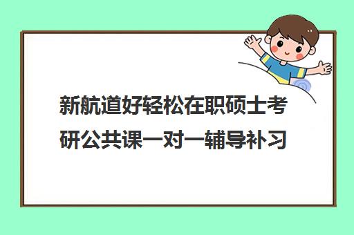 新航道好轻松在职硕士考研公共课一对一辅导补习集训费用多少钱