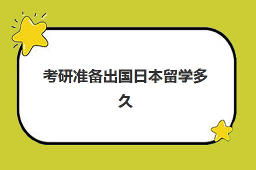 考研准备出国日本留学多久(想去日本留学需要什么条件)