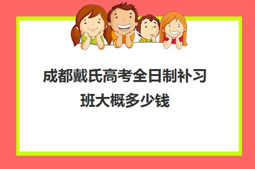 成都戴氏高考全日制补习班大概多少钱