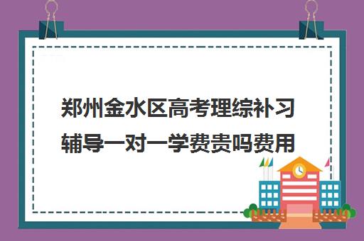 郑州金水区高考理综补习辅导一对一学费贵吗费用多少钱