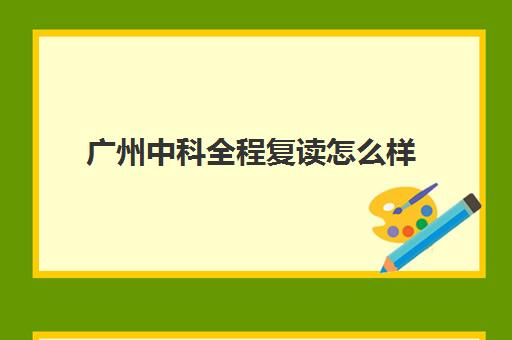 广州中科全程复读怎么样(广东省可以复读吗)