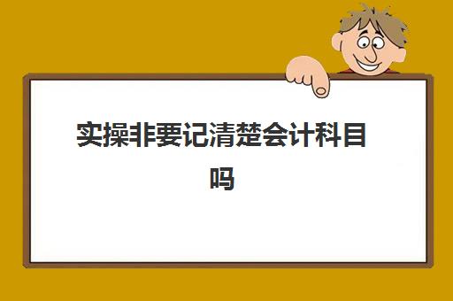 实操非要记清楚会计科目吗(记住会计科目的诀窍)