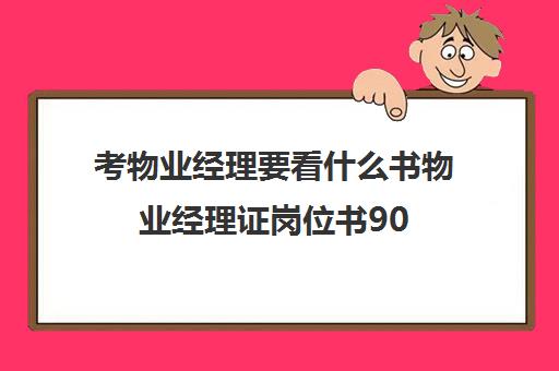 考物业经理要看什么书物业经理证岗位书90