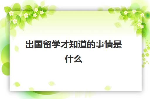 出国留学才知道的事情是什么(在国外留学学到了什么)