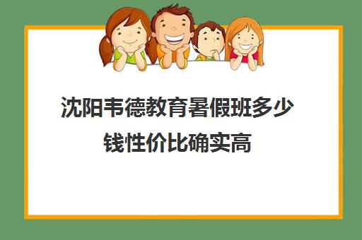 沈阳韦德教育暑假班多少钱性价比确实高（沈阳高中一对一补课价格）