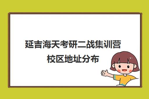 延吉海天考研二战集训营校区地址分布（二战集训营简介）