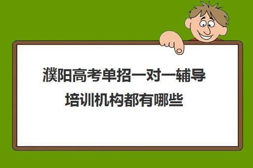 濮阳高考单招一对一辅导培训机构都有哪些(单招不参加培训能过吗)