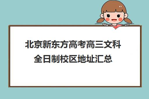 北京新东方高考高三文科全日制校区地址汇总（新东方高考培训机构官网）