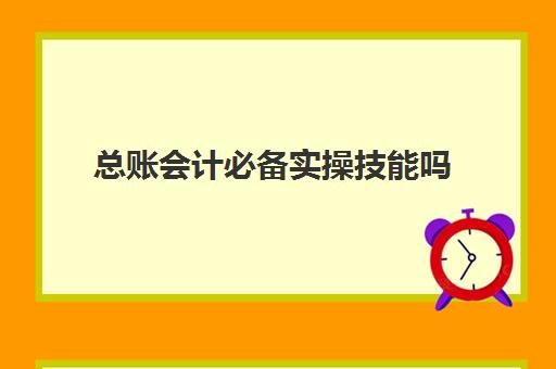 总账会计必备实操技能吗(总账难还是成本会计难)