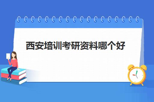 西安培训考研资料哪个好(西安最好考研辅导班)