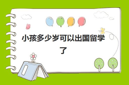 小孩多少岁可以出国留学了(3岁小孩出国需要护照吗)