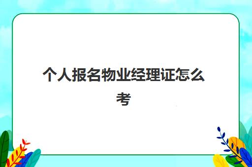 个人报名物业经理证怎么考(物业经理资格证书)