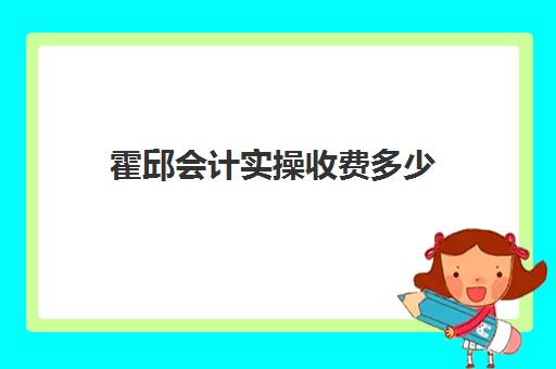 霍邱会计实操收费多少(蚌埠会计培训哪里比较好)