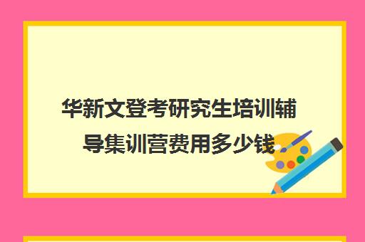 华新文登考研究生培训辅导集训营费用多少钱（成都华新文登考研寄宿怎么样）