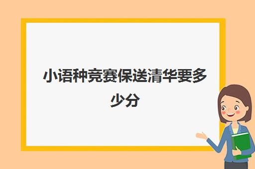 小语种竞赛保送清华要多少分(小语种保送北大的条件)