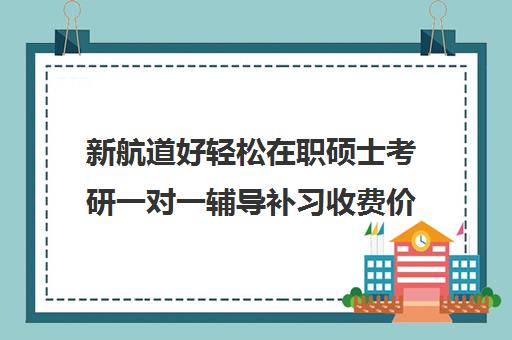 新航道好轻松在职硕士考研一对一辅导补习收费价格多少钱