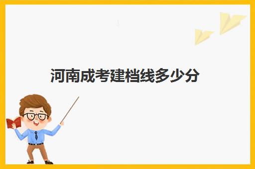 河南成考建档线多少分(河南专升本考试分数线)