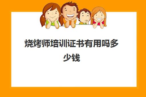 烧烤师培训证书有用吗多少钱(职业技能培训证书可以开店吗)