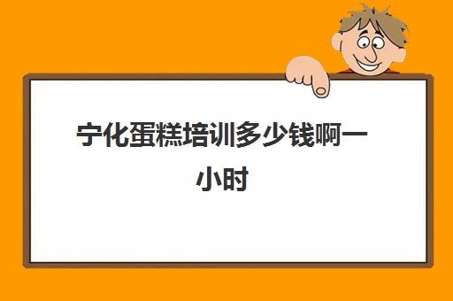 宁化蛋糕培训多少钱啊一小时(宁阳蛋糕培训好培训班免费进修)