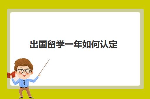 出国留学一年如何认定(境外留学时间满一年怎样界定)