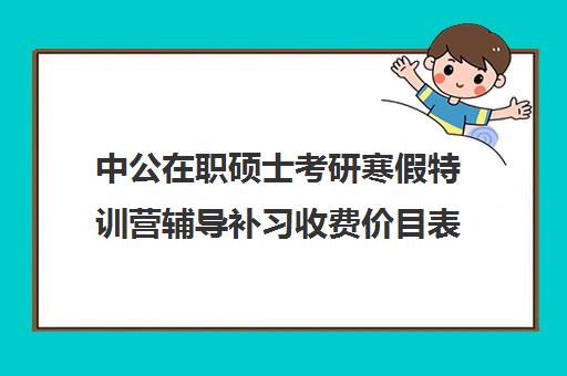 中公在职硕士考研寒假特训营辅导补习收费价目表