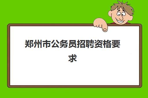 郑州市公务员招聘资格要求