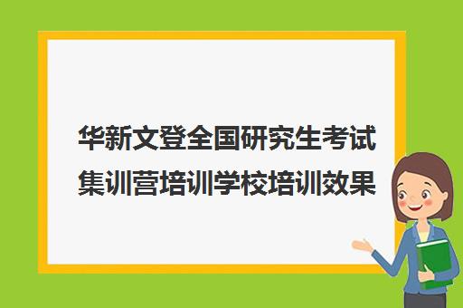 华新文登全国研究生考试集训营培训学校培训效果如何？靠谱吗（华新文登考研官网）