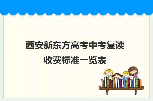 西安新东方高考中考复读收费标准一览表(新东方高考复读学校)