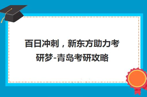 百日冲刺，新东方助力考研梦-青岛考研攻略