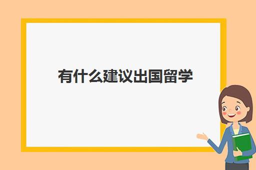 有什么建议出国留学(给来中国留学的建议英语作文)