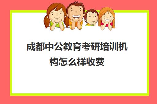 成都中公教育考研培训机构怎么样收费(四川中公教育培训机构官网)