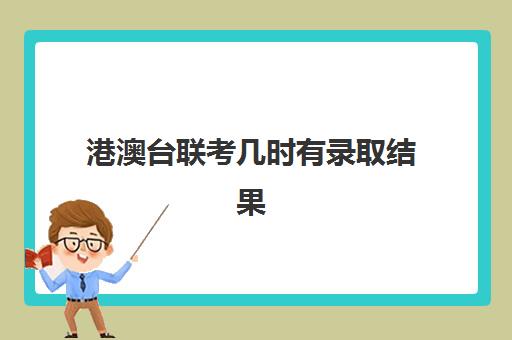 港澳台联考几时有录取结果(港澳台联考考400分难吗)