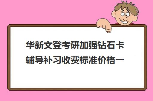 华新文登考研加强钻石卡辅导补习收费标准价格一览