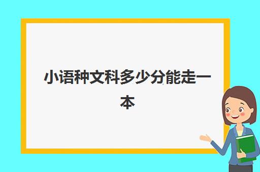 小语种文科多少分能走一本(小语种高考分数怎么算)