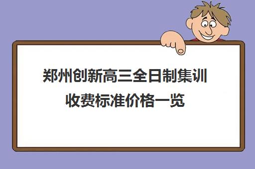 郑州创新高三全日制集训收费标准价格一览(高三全日制学校及费用)