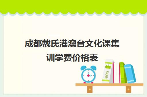 成都戴氏港澳台文化课集训学费价格表(成都川传串加盟费多少钱)