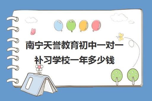 南宁天誉教育初中一对一补习学校一年多少钱