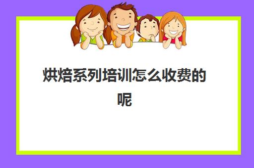 烘焙系列培训怎么收费的呢(正规学烘焙学费价格表)