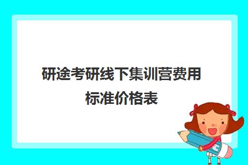 研途考研线下集训营费用标准价格表（研途考研线下集训营在哪）