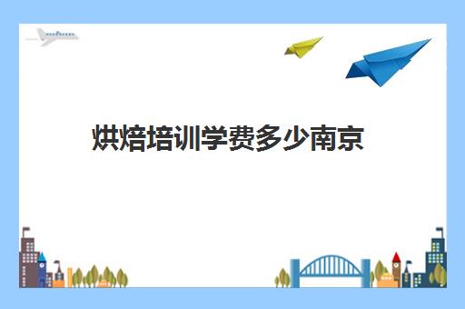 烘焙培训学费多少南京(南京学做蛋糕的地方)