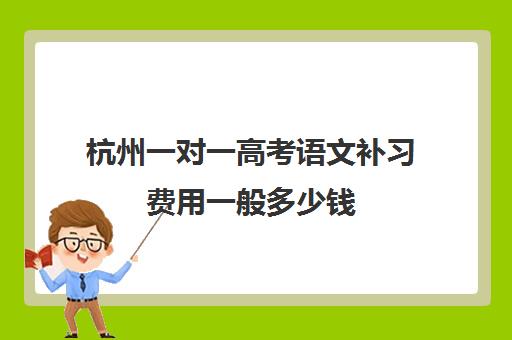 杭州一对一高考语文补习费用一般多少钱