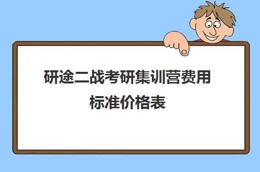 研途二战考研集训营费用标准价格表（考研集训营一般多少钱一个月）