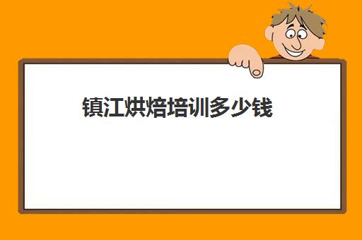 镇江烘焙培训多少钱(正规学烘焙学费价格表)