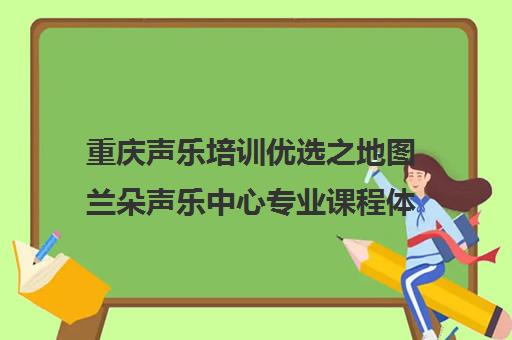 重庆声乐培训优选之地图兰朵声乐中心专业课程体验